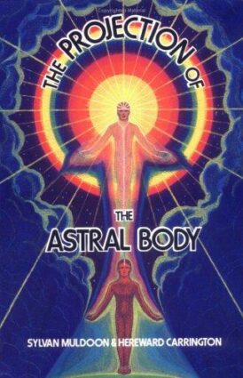 Cover of The Projection of the Astral Body by Sylvan Muldoon and Hereward Carrington